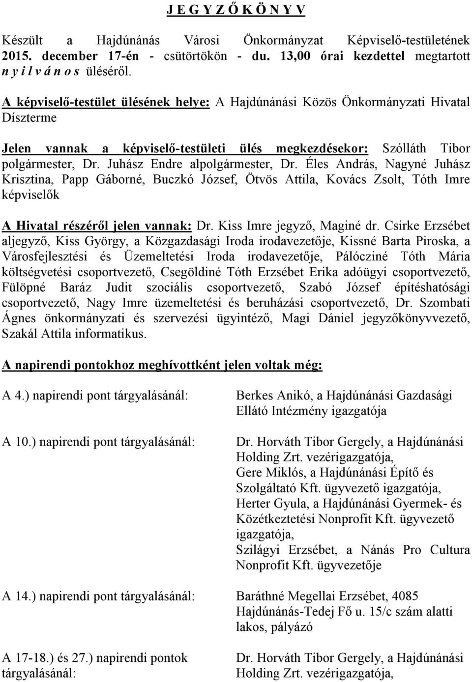 Juhász Endre alpolgármester, Dr. Éles András, Nagyné Juhász Krisztina, Papp Gáborné, Buczkó József, Ötvös Attila, Kovács Zsolt, Tóth Imre képviselők A Hivatal részéről jelen vannak: Dr.