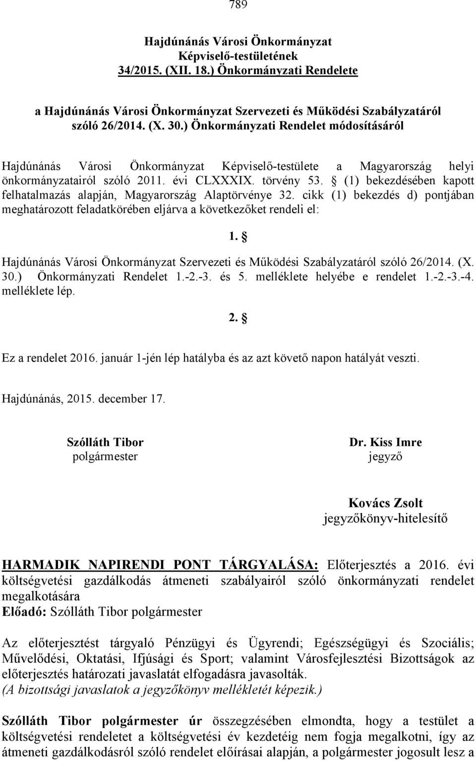 (1) bekezdésében kapott felhatalmazás alapján, Magyarország Alaptörvénye 32. cikk (1) bekezdés d) pontjában meghatározott feladatkörében eljárva a következőket rendeli el: 1.