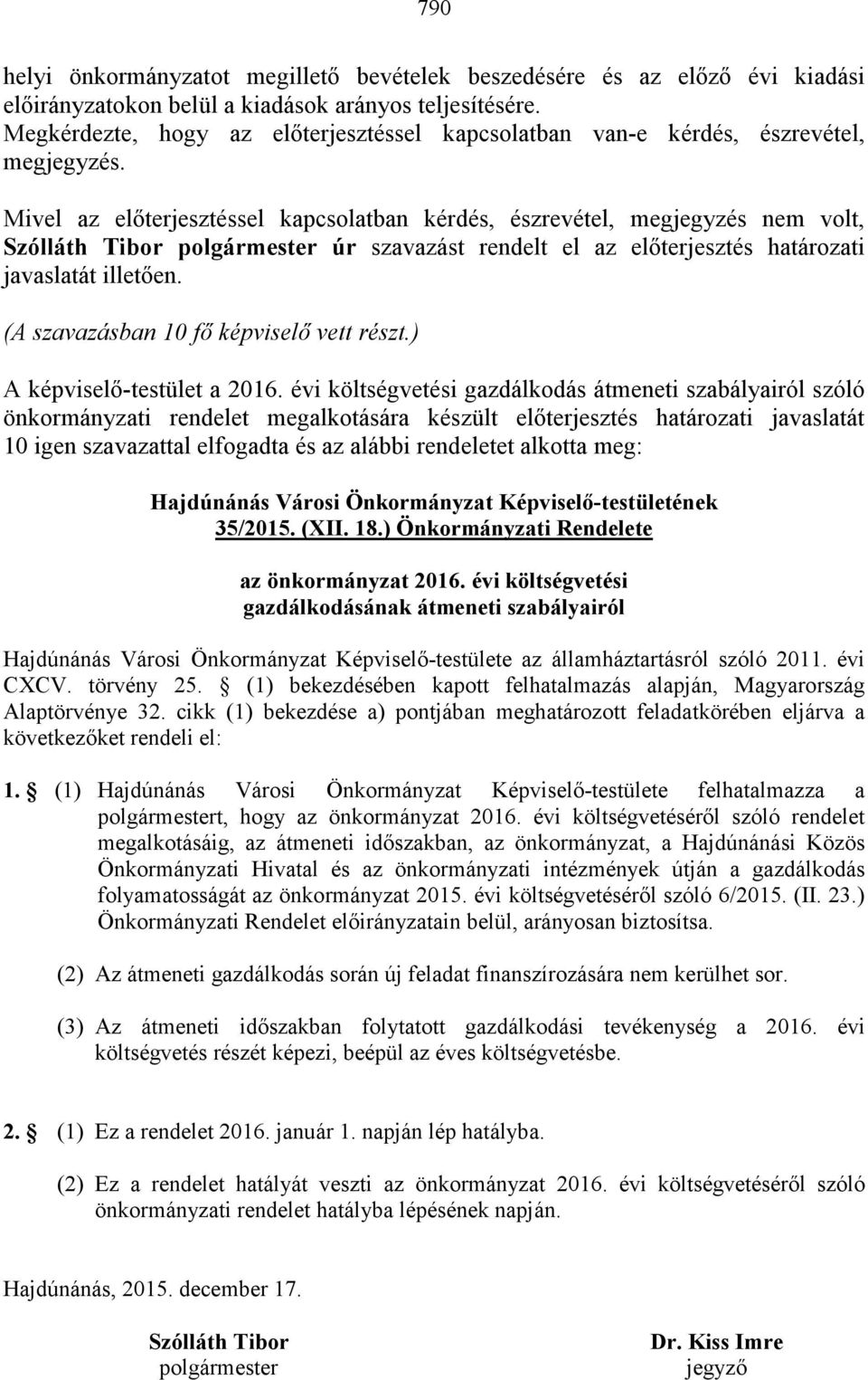 Mivel az előterjesztéssel kapcsolatban kérdés, észrevétel, megjegyzés nem volt, Szólláth Tibor polgármester úr szavazást rendelt el az előterjesztés határozati javaslatát illetően.