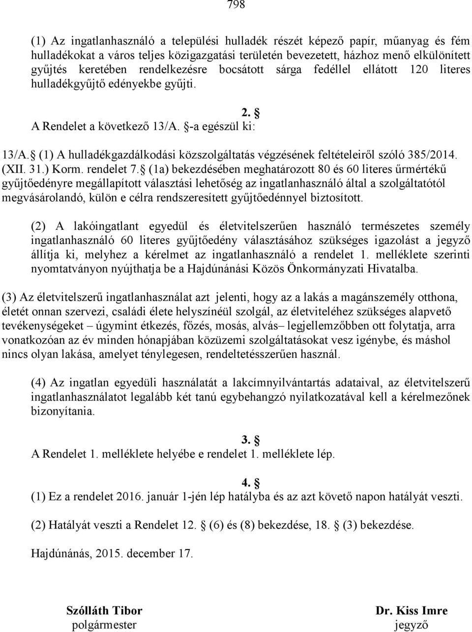 (1) A hulladékgazdálkodási közszolgáltatás végzésének feltételeiről szóló 385/2014. (XII. 31.) Korm. rendelet 7.