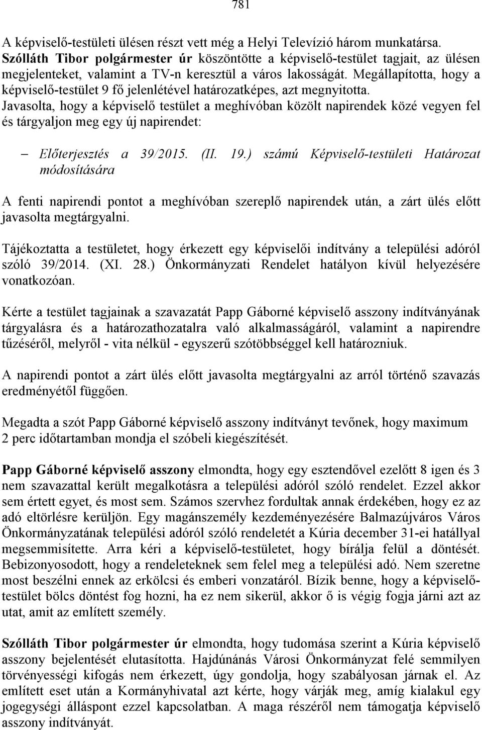 Megállapította, hogy a képviselő-testület 9 fő jelenlétével határozatképes, azt megnyitotta.