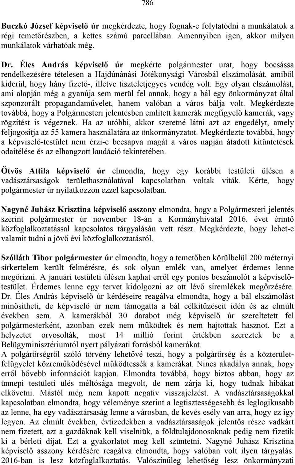 tiszteletjegyes vendég volt. Egy olyan elszámolást, ami alapján még a gyanúja sem merül fel annak, hogy a bál egy önkormányzat által szponzorált propagandaművelet, hanem valóban a város bálja volt.