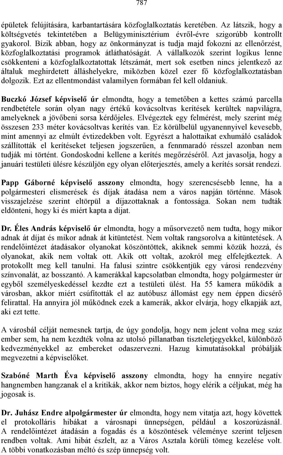 A vállalkozók szerint logikus lenne csökkenteni a közfoglalkoztatottak létszámát, mert sok esetben nincs jelentkező az általuk meghirdetett álláshelyekre, miközben közel ezer fő közfoglalkoztatásban