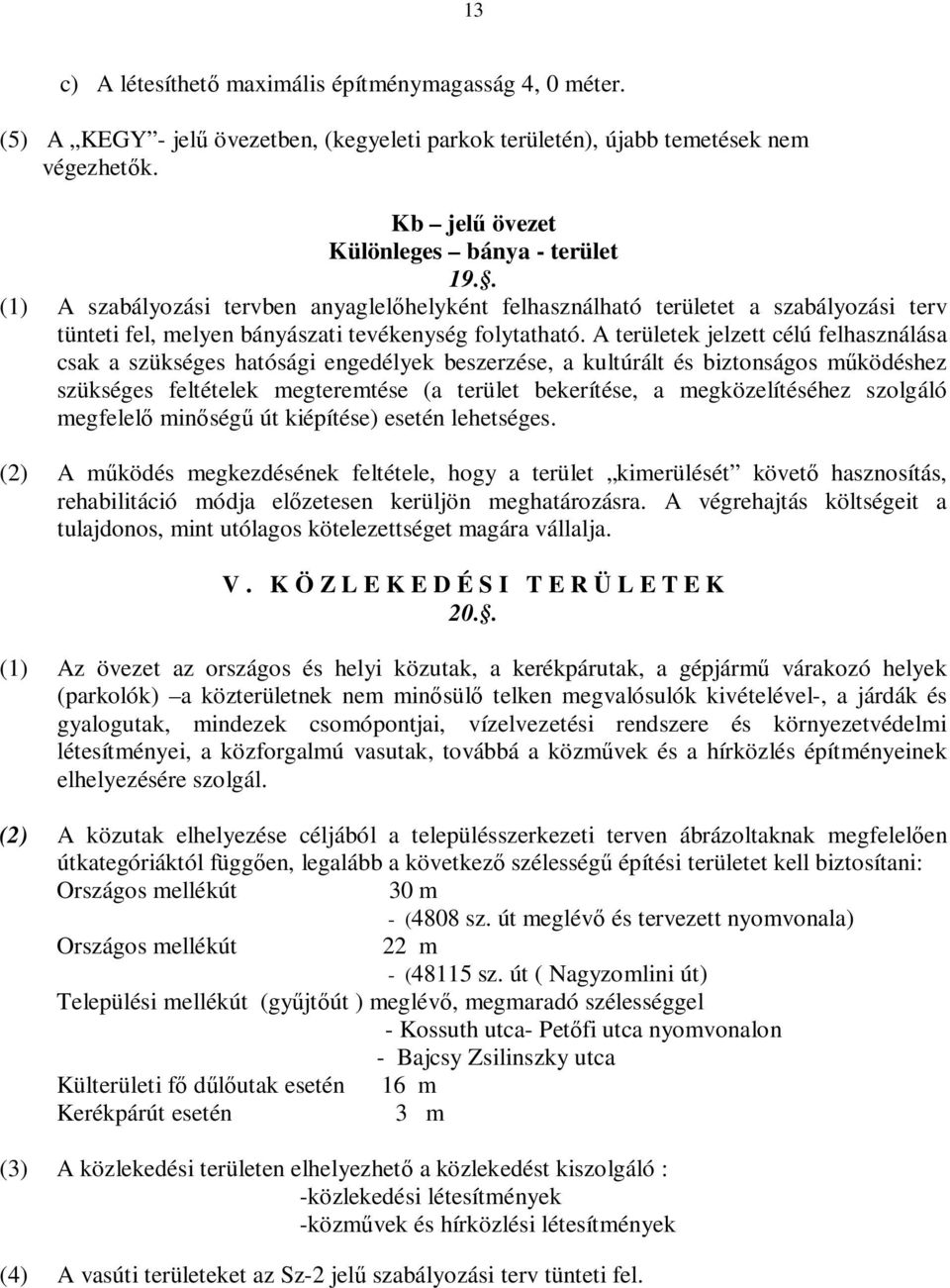 A területek jelzett célú felhasználása csak a szükséges hatósági engedélyek beszerzése, a kultúrált és biztonságos működéshez szükséges feltételek megteremtése (a terület bekerítése, a