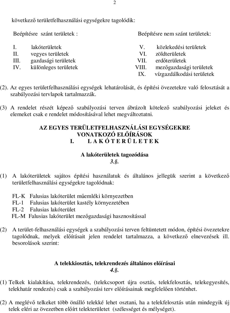 Az egyes területfelhasználási egységek lehatárolását, és építési övezetekre való felosztását a szabályozási tervlapok tartalmazzák.