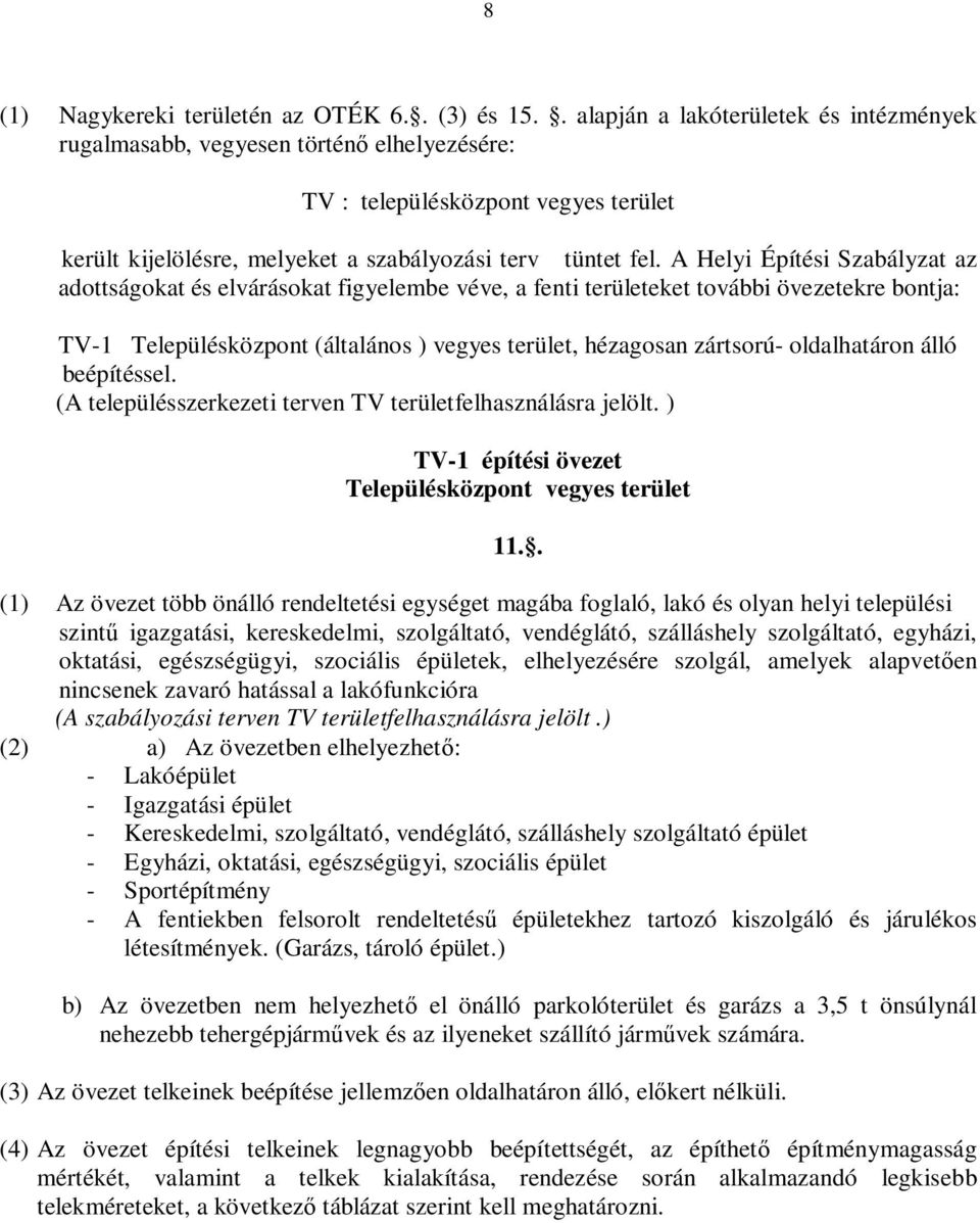 A Helyi Építési Szabályzat az adottságokat és elvárásokat figyelembe véve, a fenti területeket további övezetekre bontja: TV-1 Településközpont (általános ) vegyes terület, hézagosan zártsorú-