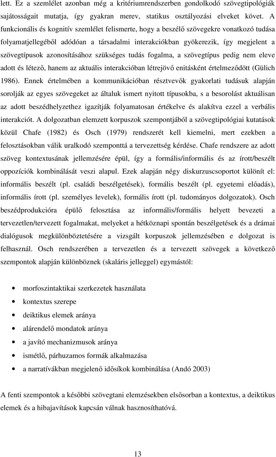 azonosításához szükséges tudás fogalma, a szövegtípus pedig nem eleve adott és létezı, hanem az aktuális interakcióban létrejövı enitásként értelmezıdött (Gülich 1986).