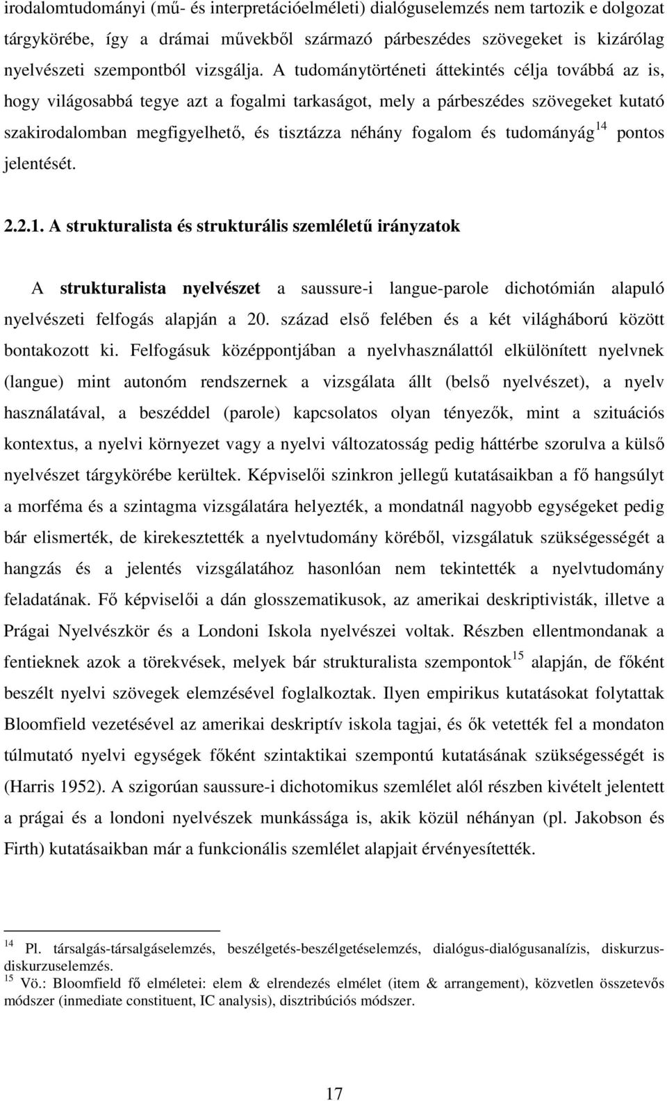 A tudománytörténeti áttekintés célja továbbá az is, hogy világosabbá tegye azt a fogalmi tarkaságot, mely a párbeszédes szövegeket kutató szakirodalomban megfigyelhetı, és tisztázza néhány fogalom és