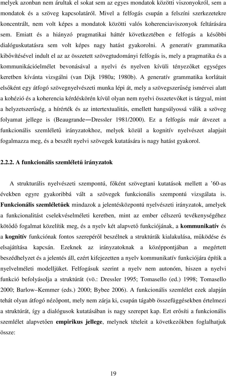 Emiatt és a hiányzó pragmatikai háttér következtében e felfogás a késıbbi dialóguskutatásra sem volt képes nagy hatást gyakorolni.