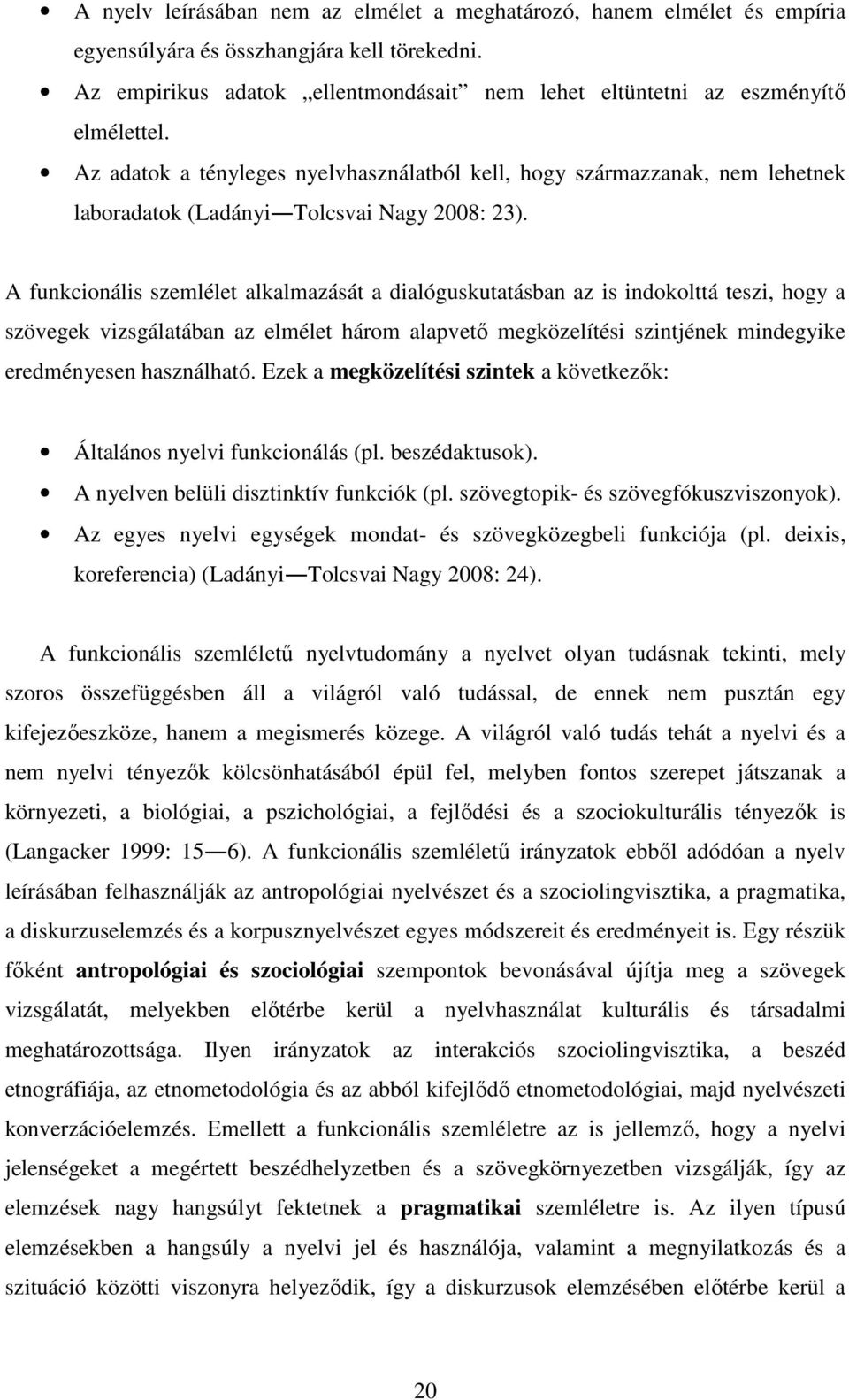 Az adatok a tényleges nyelvhasználatból kell, hogy származzanak, nem lehetnek laboradatok (Ladányi Tolcsvai Nagy 2008: 23).