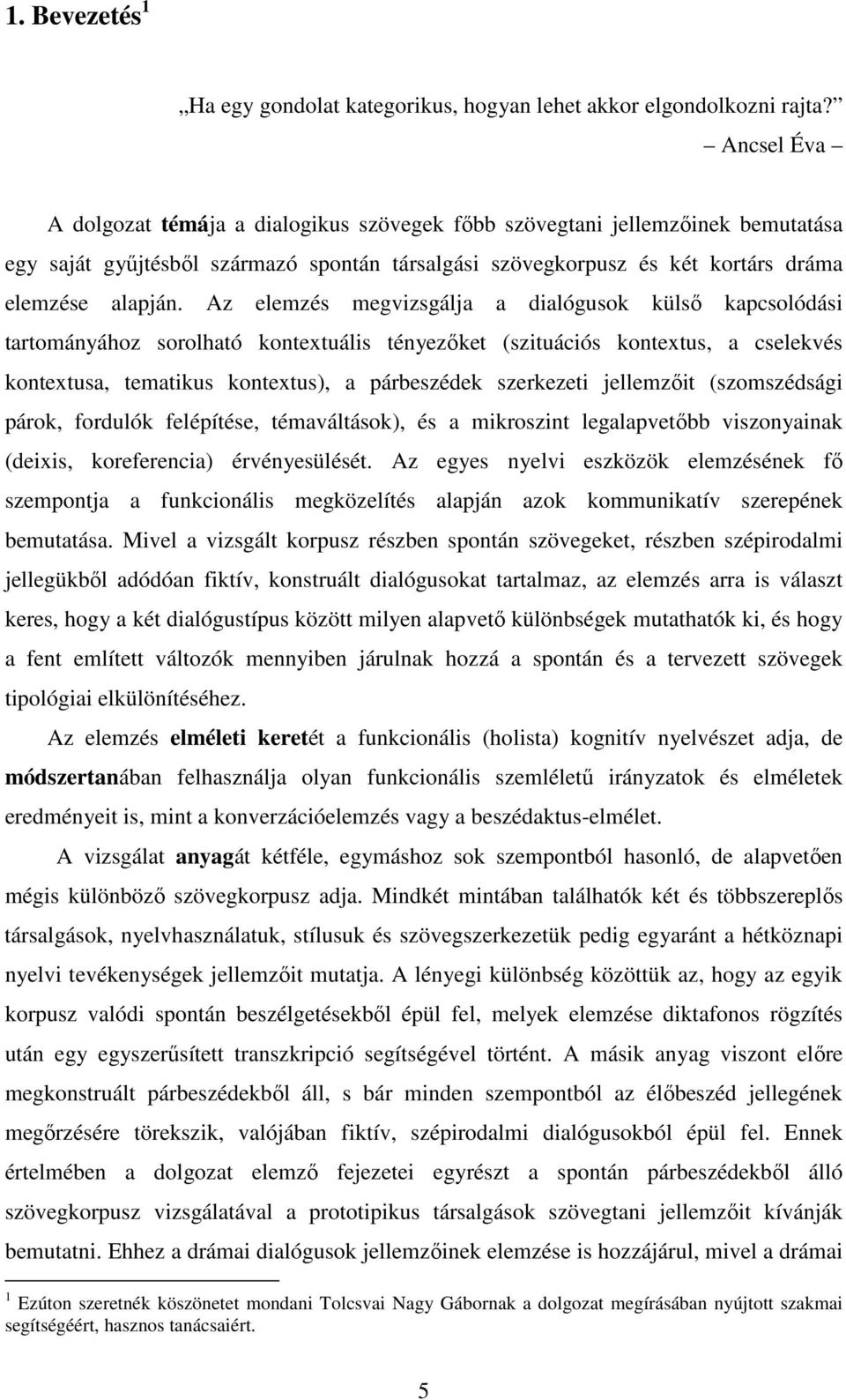 Az elemzés megvizsgálja a dialógusok külsı kapcsolódási tartományához sorolható kontextuális tényezıket (szituációs kontextus, a cselekvés kontextusa, tematikus kontextus), a párbeszédek szerkezeti