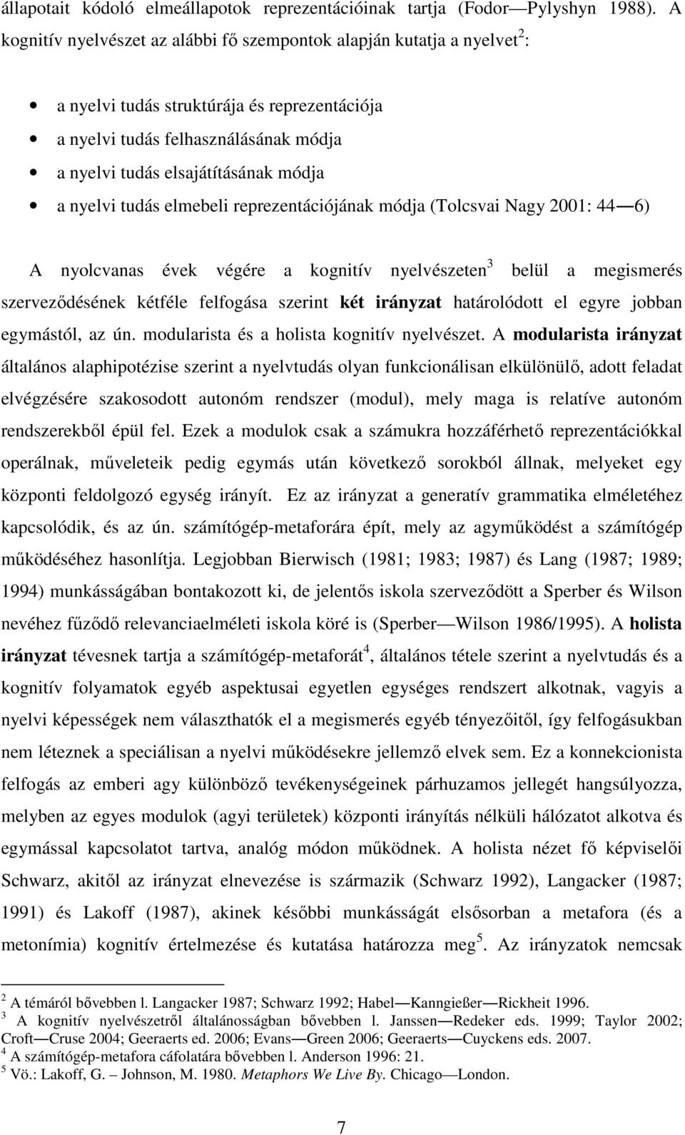 nyelvi tudás elmebeli reprezentációjának módja (Tolcsvai Nagy 2001: 44 6) A nyolcvanas évek végére a kognitív nyelvészeten 3 belül a megismerés szervezıdésének kétféle felfogása szerint két irányzat