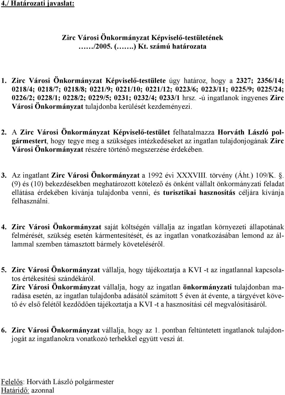 0231; 0232/4; 0233/1 hrsz. -ú ingatlanok ingyenes Zirc Városi Önkormányzat tulajdonba kerülését kezdeményezi. 2.