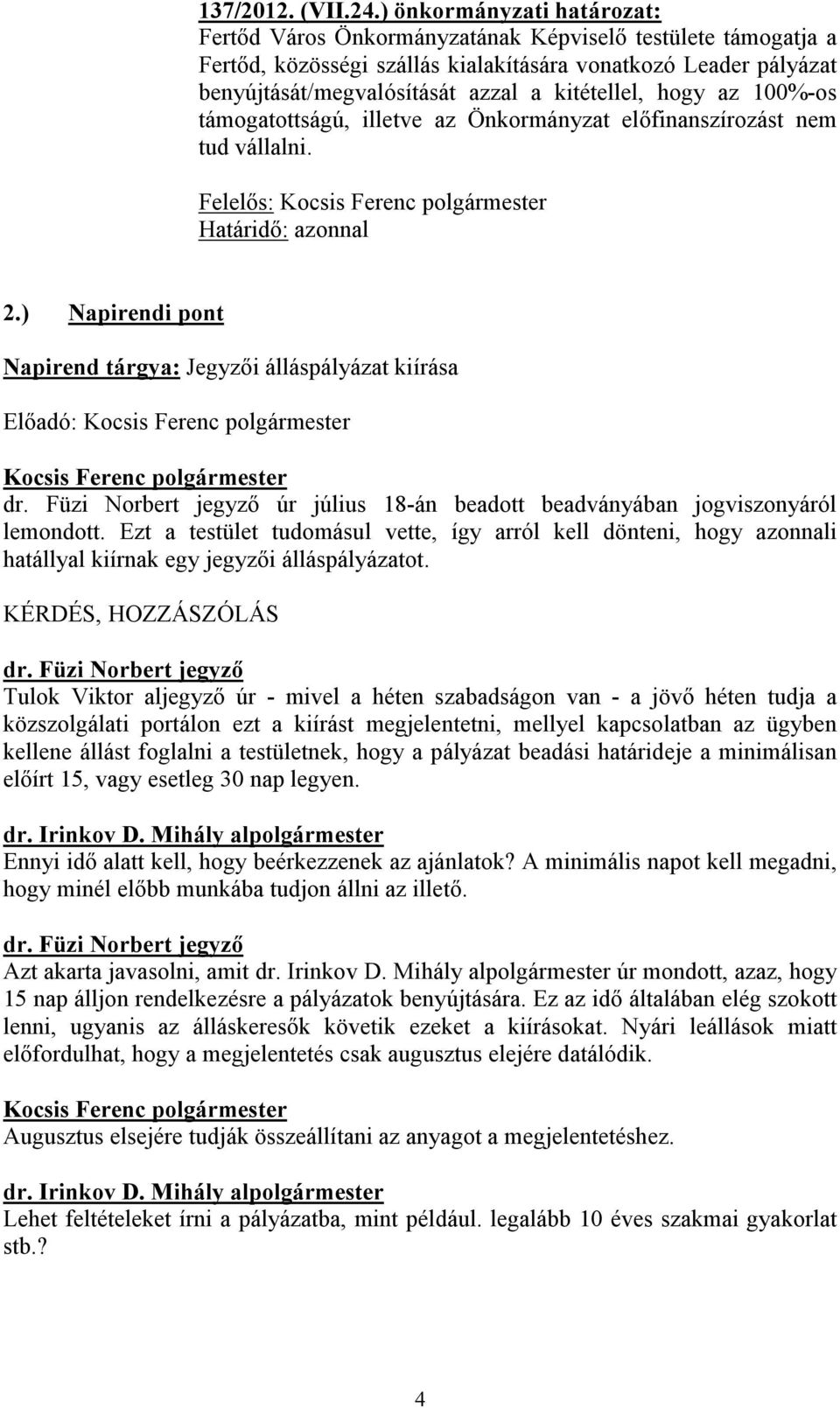 kitétellel, hogy az 100%-os támogatottságú, illetve az Önkormányzat előfinanszírozást nem tud vállalni. Felelős: Kocsis Ferenc Határidő: azonnal 2.