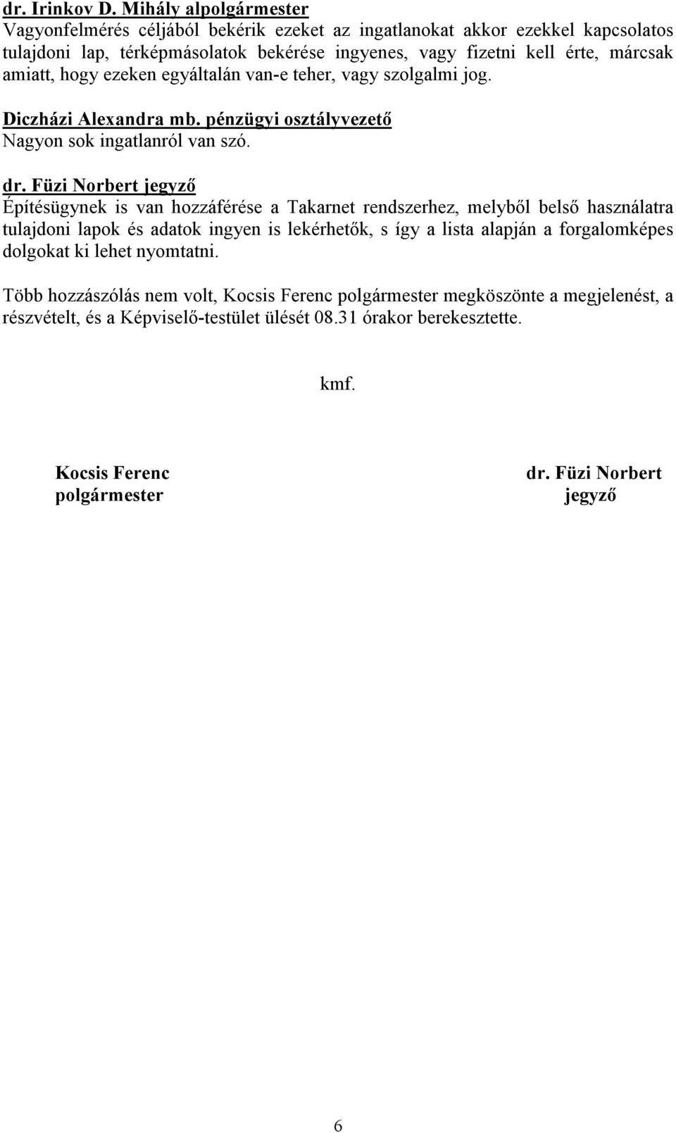 hogy ezeken egyáltalán van-e teher, vagy szolgalmi jog. Diczházi Alexandra mb. pénzügyi osztályvezető Nagyon sok ingatlanról van szó. dr.
