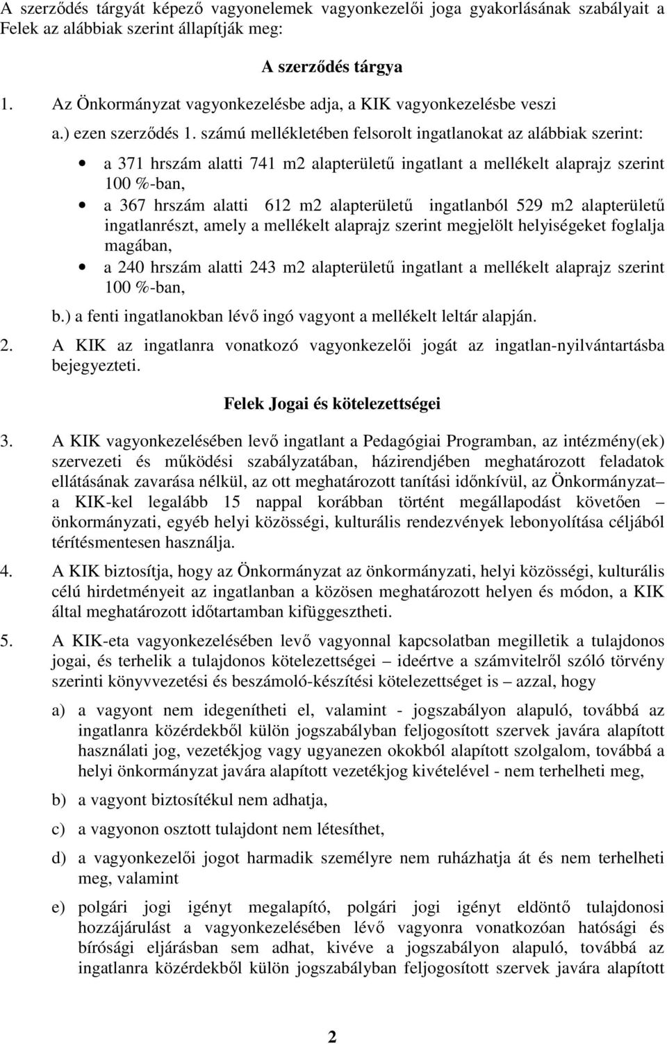 számú mellékletében felsorolt ingatlanokat az alábbiak szerint: a 371 hrszám alatti 741 m2 alapterületű ingatlant a mellékelt alaprajz szerint 100 %-ban, a 367 hrszám alatti 612 m2 alapterületű