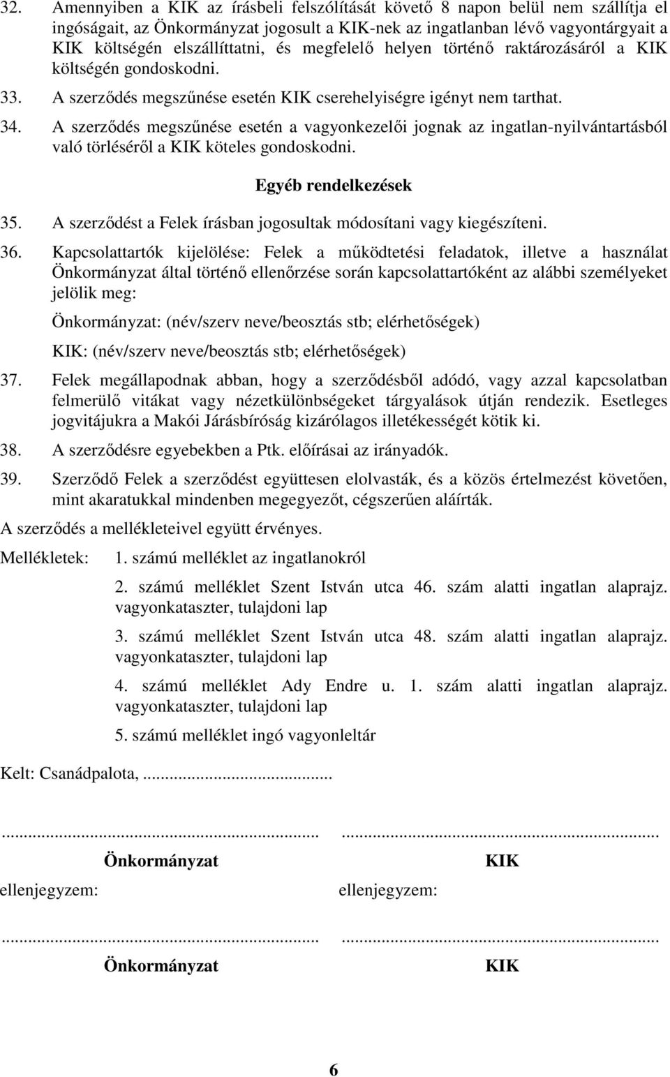 A szerződés megszűnése esetén a vagyonkezelői jognak az ingatlan-nyilvántartásból való törléséről a KIK köteles gondoskodni. Egyéb rendelkezések 35.