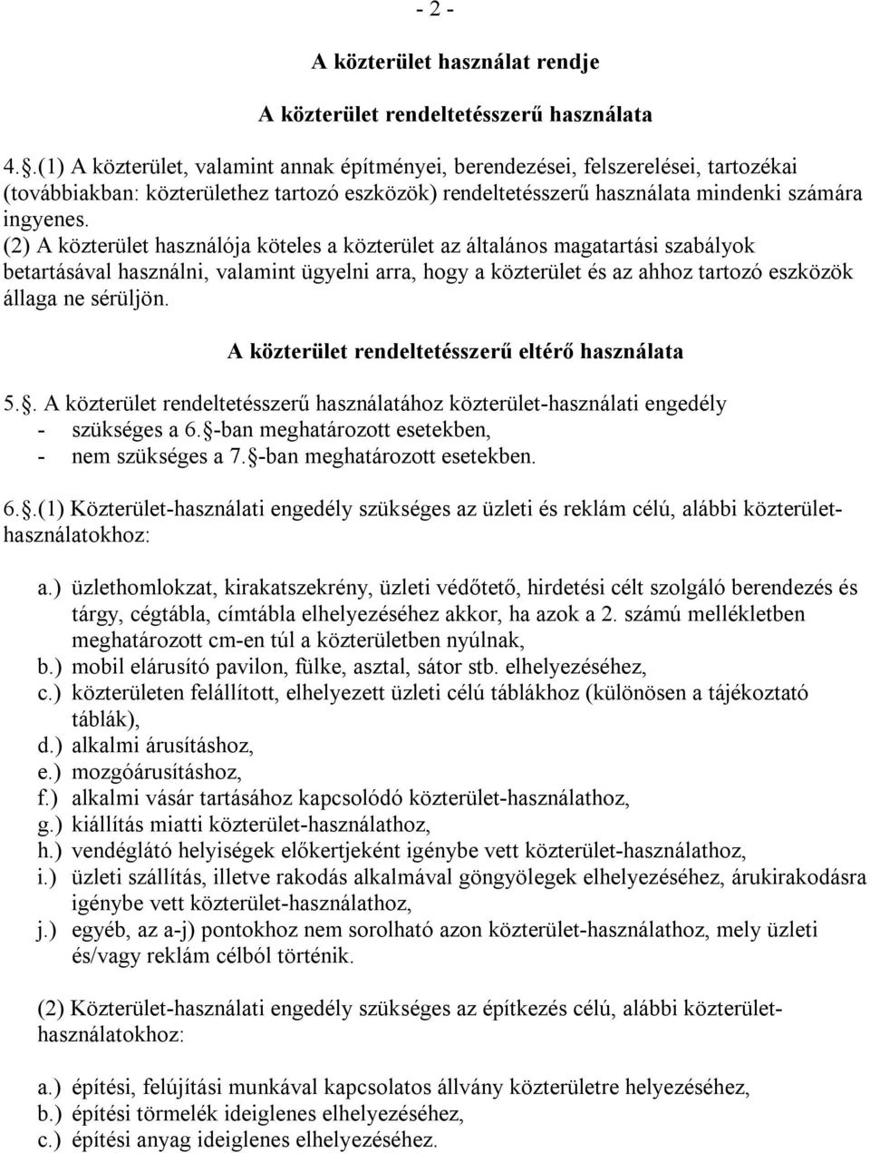 (2) A közterület használója köteles a közterület az általános magatartási szabályok betartásával használni, valamint ügyelni arra, hogy a közterület és az ahhoz tartozó eszközök állaga ne sérüljön.