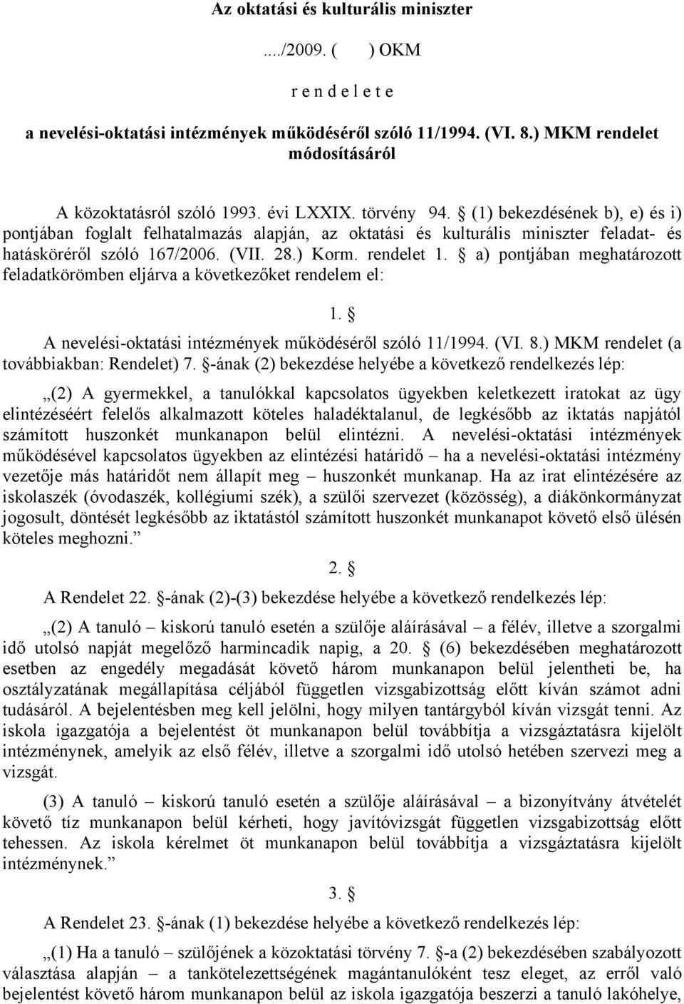 a) pontjában meghatározott feladatkörömben eljárva a következőket rendelem el: 1. A nevelési-oktatási intézmények működéséről szóló 11/1994. (VI. 8.) MKM rendelet (a továbbiakban: Rendelet) 7.