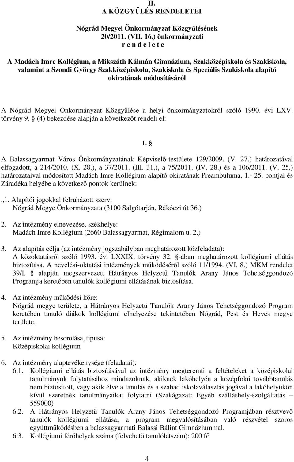 alapító okiratának módosításáról A Nógrád Megyei Önkormányzat Közgyőlése a helyi önkormányzatokról szóló 1990. évi LXV. törvény 9. (4) bekezdése alapján a következıt rendeli el: 1.