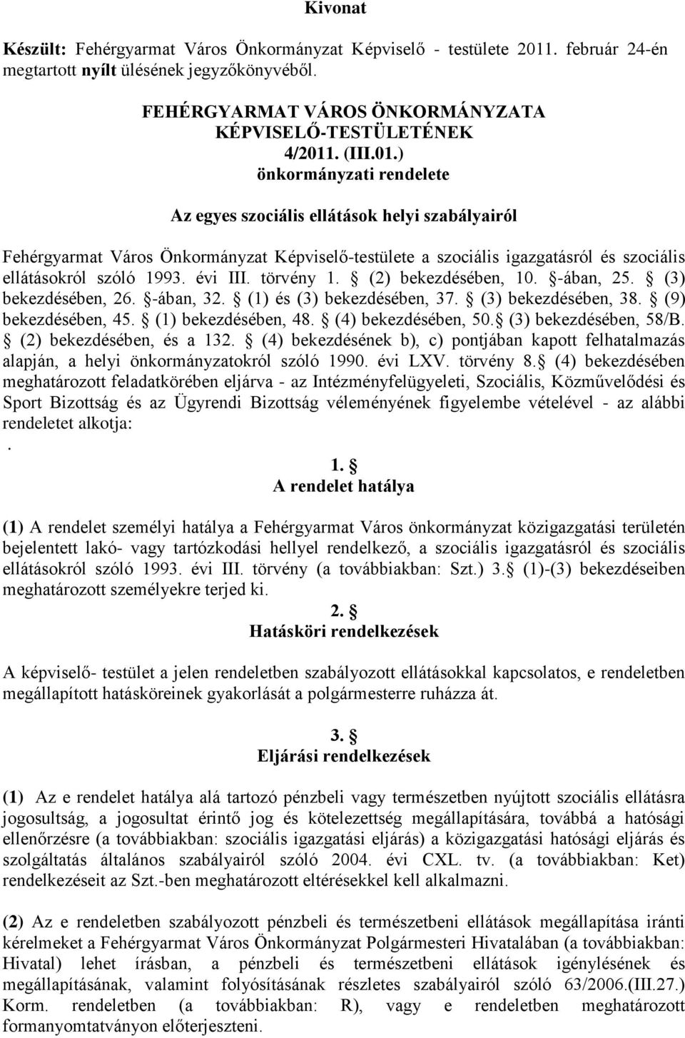 évi III. törvény 1. (2) bekezdésében, 10. -ában, 25. (3) bekezdésében, 26. -ában, 32. (1) és (3) bekezdésében, 37. (3) bekezdésében, 38. (9) bekezdésében, 45. (1) bekezdésében, 48.