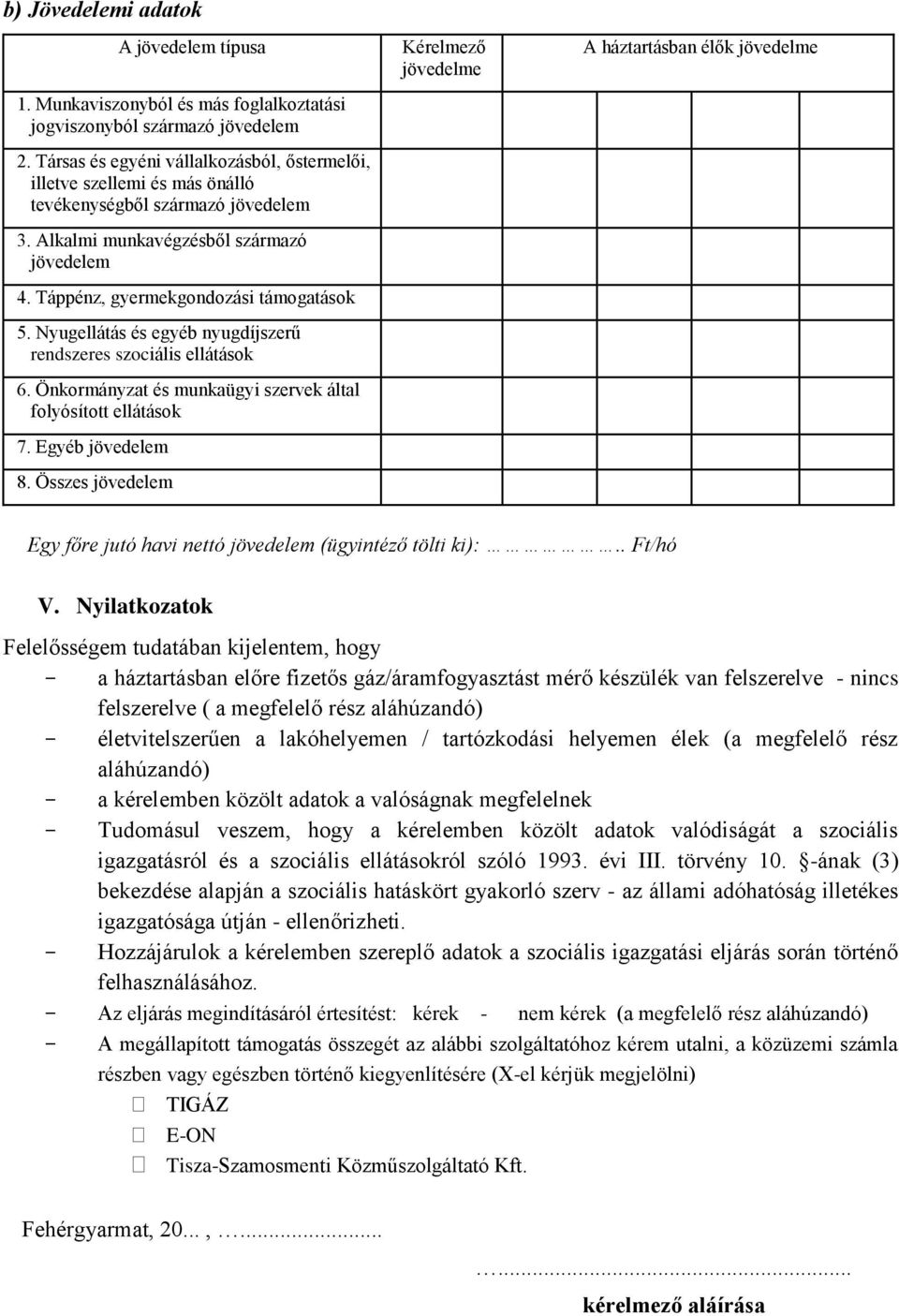 Nyugellátás és egyéb nyugdíjszerű rendszeres szociális ellátások 6. Önkormányzat és munkaügyi szervek által folyósított ellátások 7. Egyéb jövedelem 8.