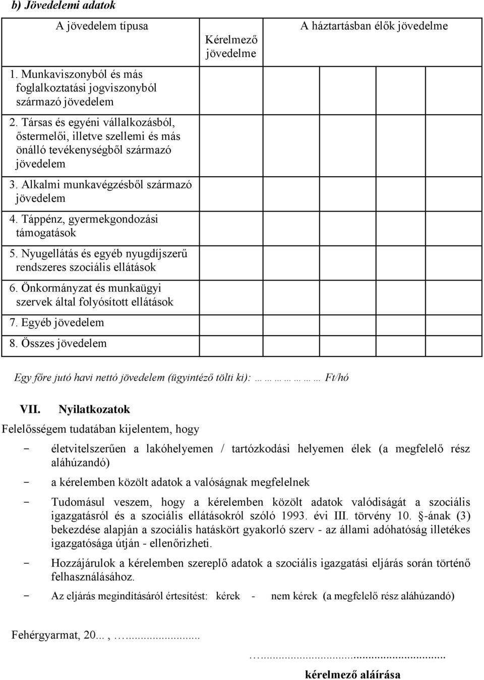 Nyugellátás és egyéb nyugdíjszerű rendszeres szociális ellátások 6. Önkormányzat és munkaügyi szervek által folyósított ellátások 7. Egyéb jövedelem 8.