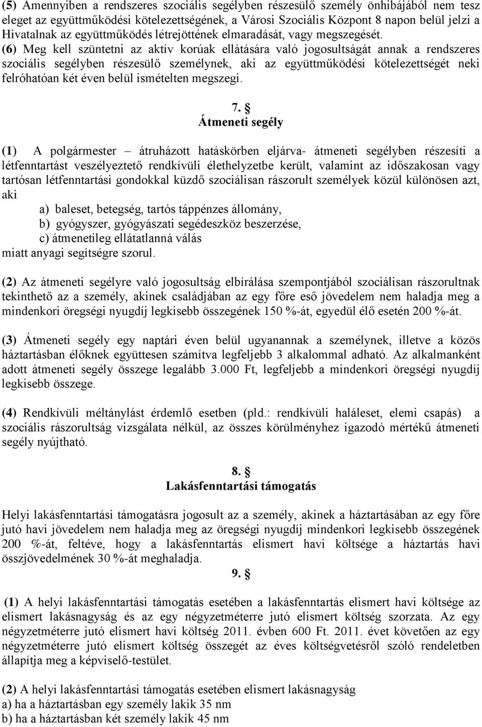 (6) Meg kell szüntetni az aktív korúak ellátására való jogosultságát annak a rendszeres szociális segélyben részesülő személynek, aki az együttműködési kötelezettségét neki felróhatóan két éven belül