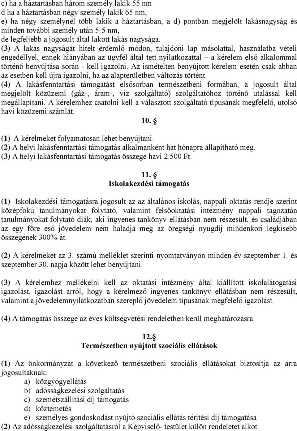 (3) A lakás nagyságát hitelt érdemlő módon, tulajdoni lap másolattal, használatba vételi engedéllyel, ennek hiányában az ügyfél által tett nyilatkozattal a kérelem első alkalommal történő benyújtása