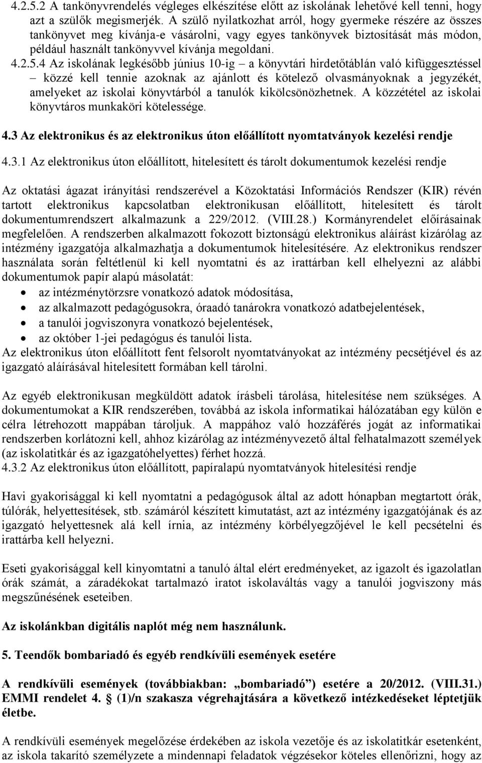 4 Az iskolának legkésőbb június 10-ig a könyvtári hirdetőtáblán való kifüggesztéssel közzé kell tennie azoknak az ajánlott és kötelező olvasmányoknak a jegyzékét, amelyeket az iskolai könyvtárból a