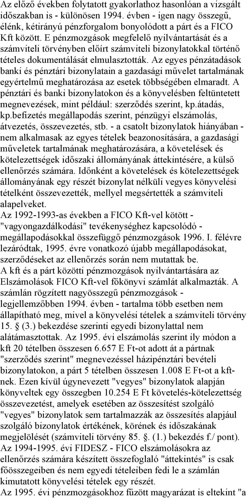 Az egyes pénzátadások banki és pénztári bizonylatain a gazdasági művelet tartalmának egyértelmű meghatározása az esetek többségében elmaradt.