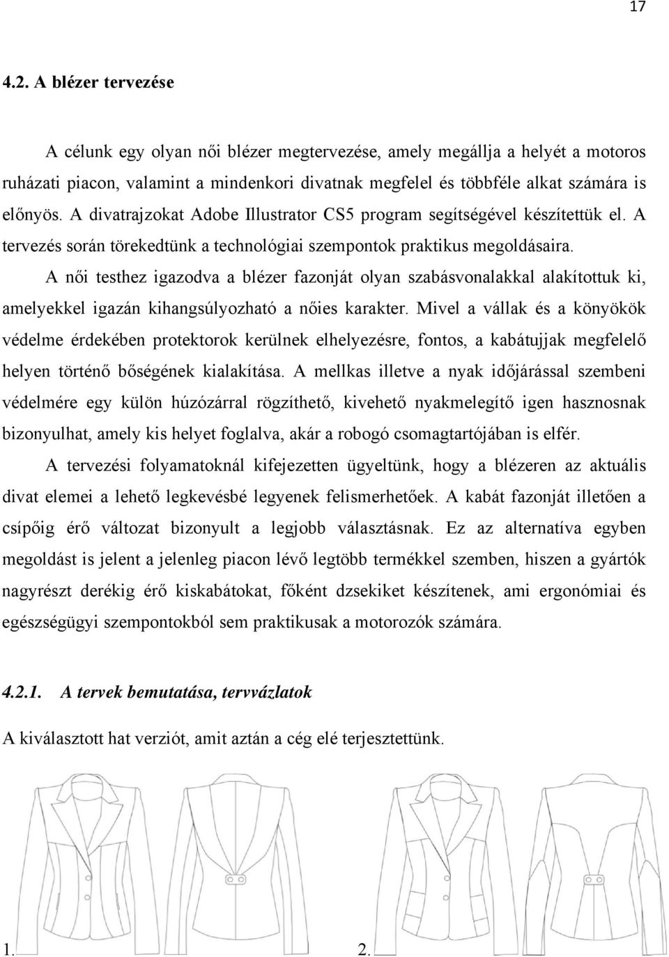 A női testhez igazodva a blézer fazonját olyan szabásvonalakkal alakítottuk ki, amelyekkel igazán kihangsúlyozható a nőies karakter.