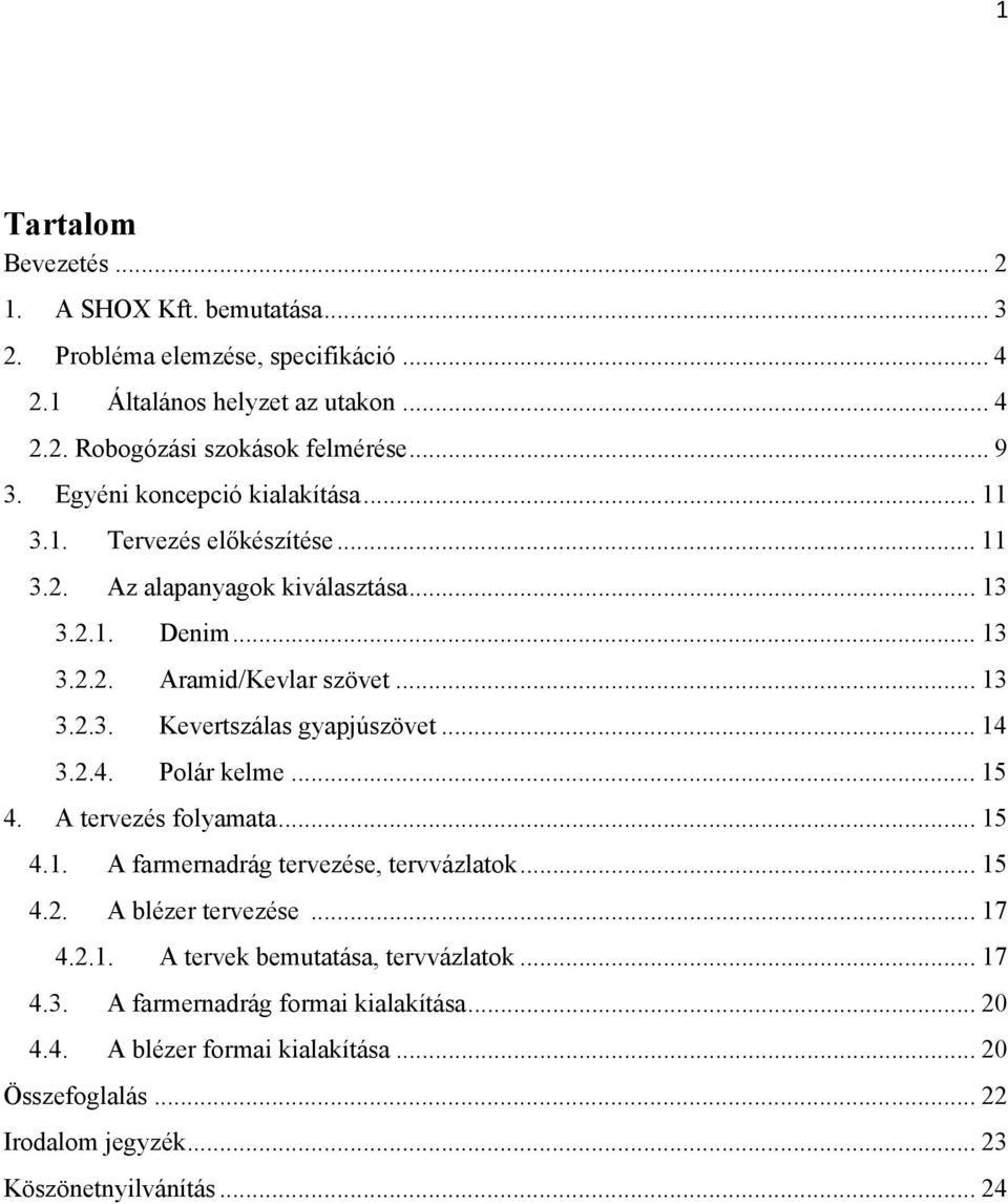 .. 14 3.2.4. Polár kelme... 15 4. A tervezés folyamata... 15 4.1. A farmernadrág tervezése, tervvázlatok... 15 4.2. A blézer tervezése... 17 4.2.1. A tervek bemutatása, tervvázlatok.