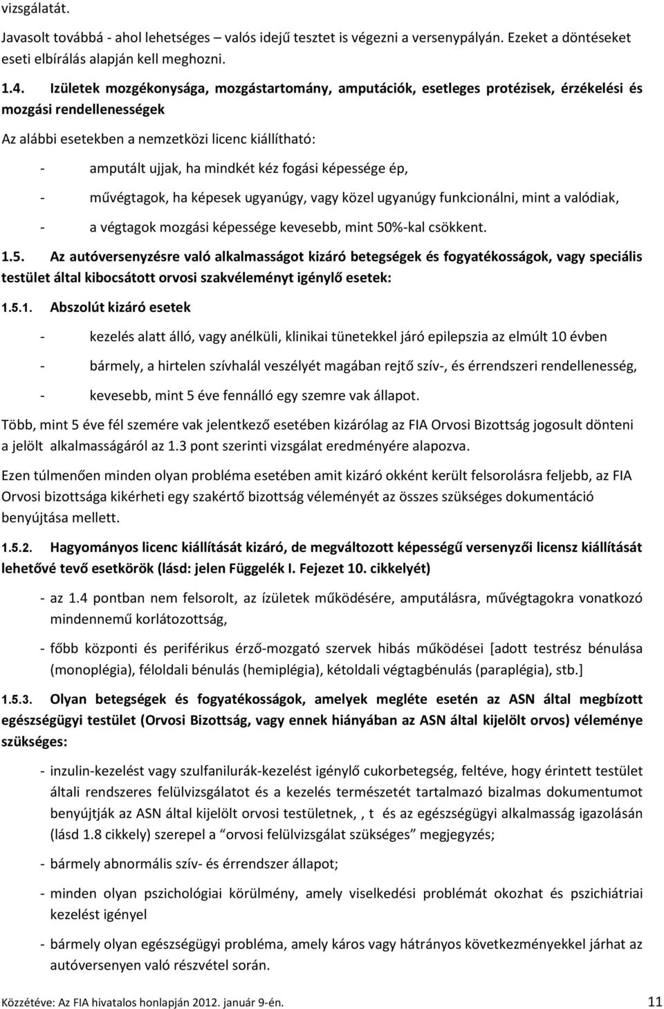 fogási képessége ép, - művégtagok, ha képesek ugyanúgy, vagy közel ugyanúgy funkcionálni, mint a valódiak, - a végtagok mozgási képessége kevesebb, mint 50