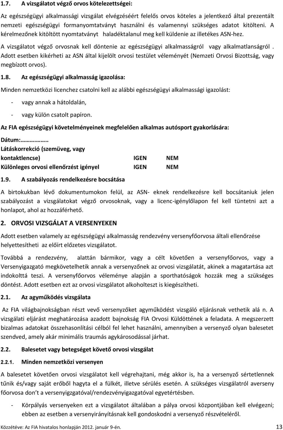 A vizsgálatot végző orvosnak kell döntenie az egészségügyi alkalmasságról vagy alkalmatlanságról.