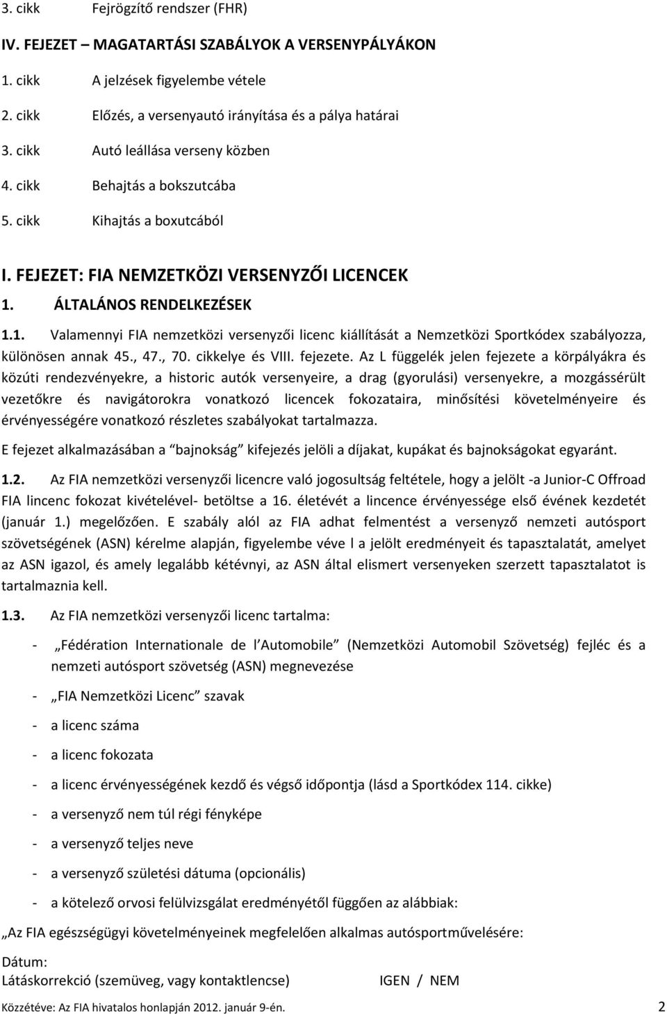 ÁLTALÁNOS RENDELKEZÉSEK 1.1. Valamennyi FIA nemzetközi versenyzői licenc kiállítását a Nemzetközi Sportkódex szabályozza, különösen annak 45., 47., 70. cikkelye és VIII. fejezete.