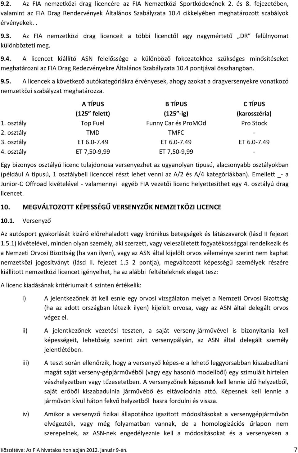 4 pontjával összhangban. 9.5. A licencek a következő autókategóriákra érvényesek, ahogy azokat a dragversenyekre vonatkozó nemzetközi szabályzat meghatározza.