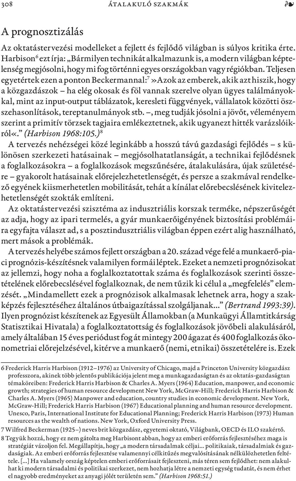 Teljesen egyetértek ezen a ponton Beckermannal: 7»Azok az emberek, akik azt hiszik, hogy a közgazdászok ha elég okosak és föl vannak szerelve olyan ügyes találmányokkal, mint az input-output