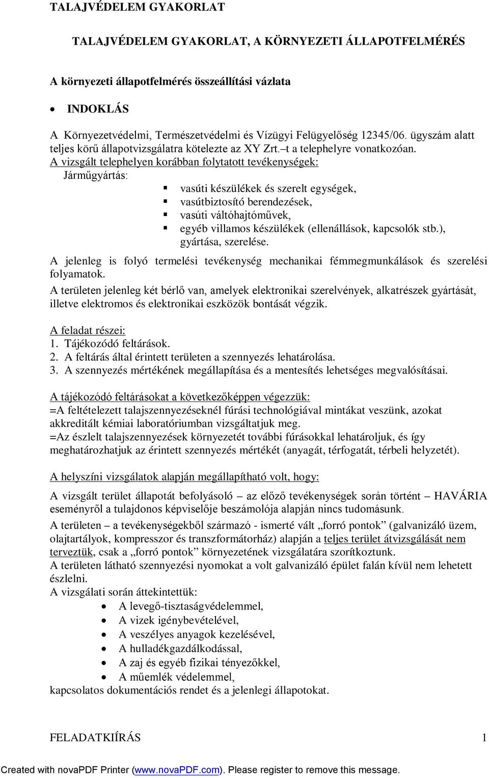 A vizsgált telephelyen korábban folytatott tevékenységek: Járműgyártás: vasúti készülékek és szerelt egységek, vasútbiztosító berendezések, vasúti váltóhajtóművek, egyéb villamos készülékek