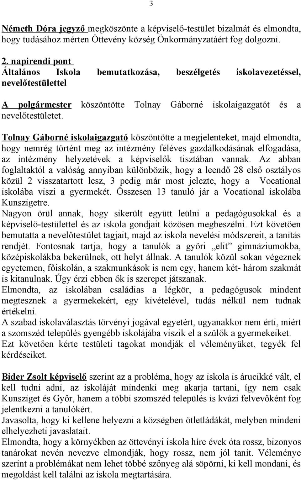 köszöntötte Tolnay Gáborné iskolaigazgatót és a Tolnay Gáborné iskolaigazgató köszöntötte a megjelenteket, majd elmondta, hogy nemrég történt meg az intézmény féléves gazdálkodásának elfogadása, az