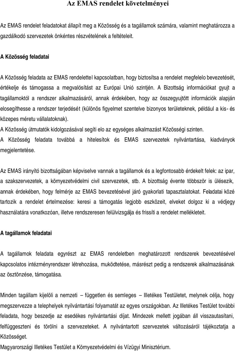 A Bizottság információkat gyujt a tagállamoktól a rendszer alkalmazásáról, annak érdekében, hogy az összegyujtött információk alapján elosegíthesse a rendszer terjedését (különös figyelmet szentelve