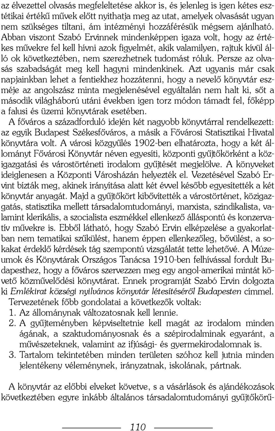 Abban viszont Szabó Ervinnek mindenképpen igaza volt, hogy az értékes mûvekre fel kell hívni azok figyelmét, akik valamilyen, rajtuk kívül álló ok következtében, nem szerezhetnek tudomást róluk.