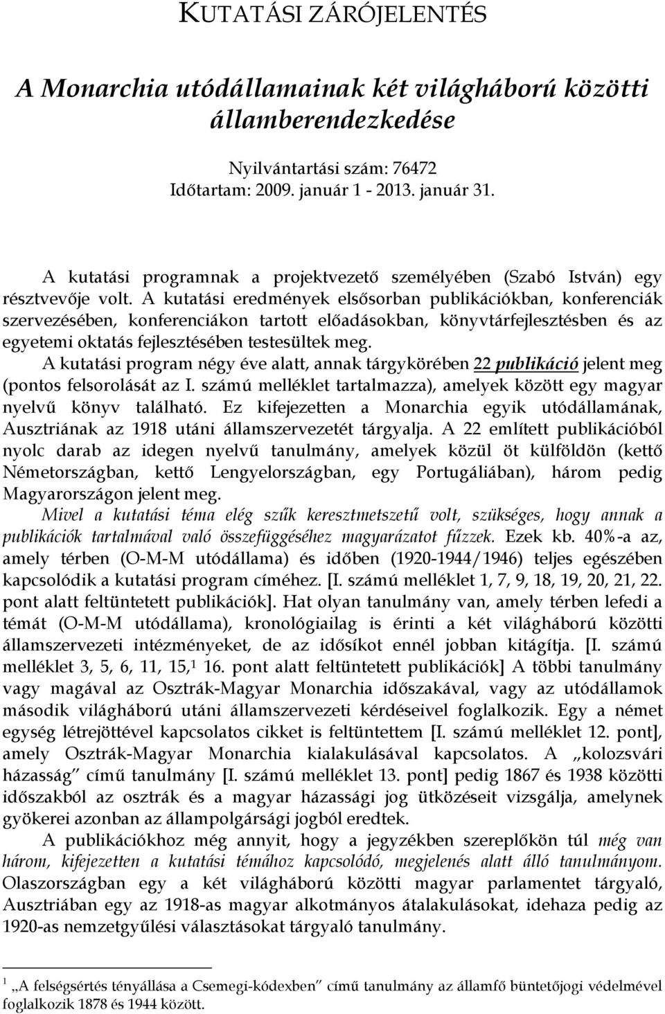 A kutatási eredmények elsősorban publikációkban, konferenciák szervezésében, konferenciákon tartott előadásokban, könyvtárfejlesztésben és az egyetemi oktatás fejlesztésében testesültek meg.