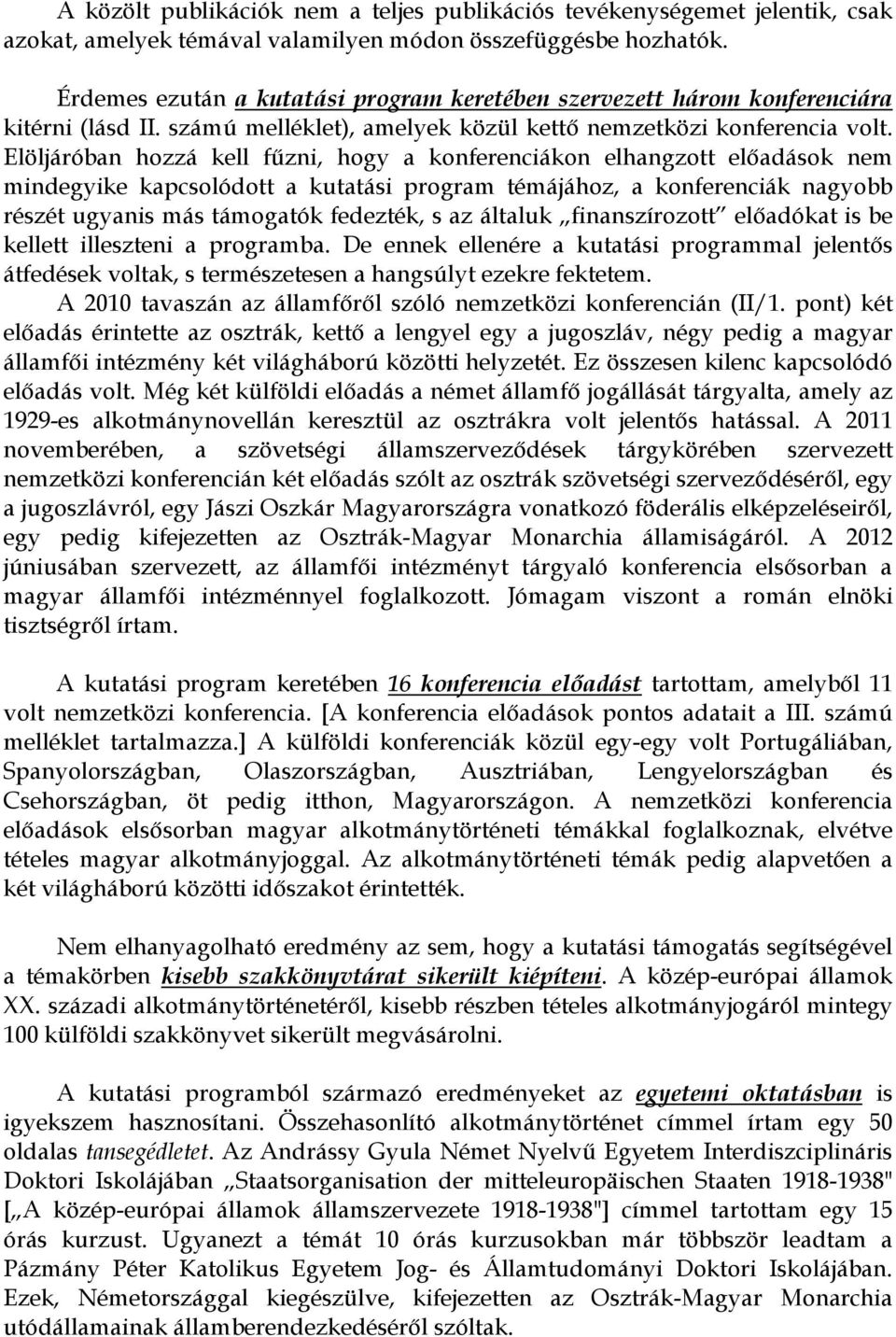 Elöljáróban hozzá kell fűzni, hogy a konferenciákon elhangzott előadások nem mindegyike kapcsolódott a kutatási program témájához, a konferenciák nagyobb részét ugyanis más támogatók fedezték, s az