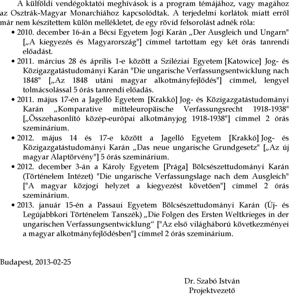 december 16-án a Bécsi Egyetem Jogi Karán Der Ausgleich und Ungarn" [ A kiegyezés és Magyarország"] címmel tartottam egy két órás tanrendi előadást. 2011.