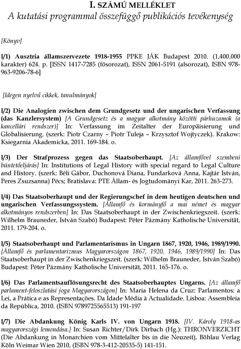 blikációs tevékenység [Könyv] I/1) Ausztria államszervezete 1918-1955 PPKE JÁK Budapest 2010. (1,400.000 karakter) 624. p.