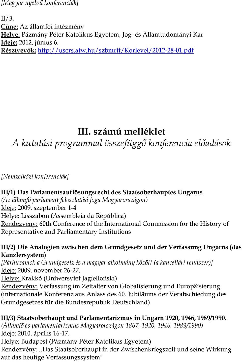 számú melléklet A kutatási programmal összefüggő konferencia előadások [Nemzetközi konferenciák] III/1) Das Parlamentsauflösungsrecht des Staatsoberhauptes Ungarns (Az államfő parlament feloszlatási