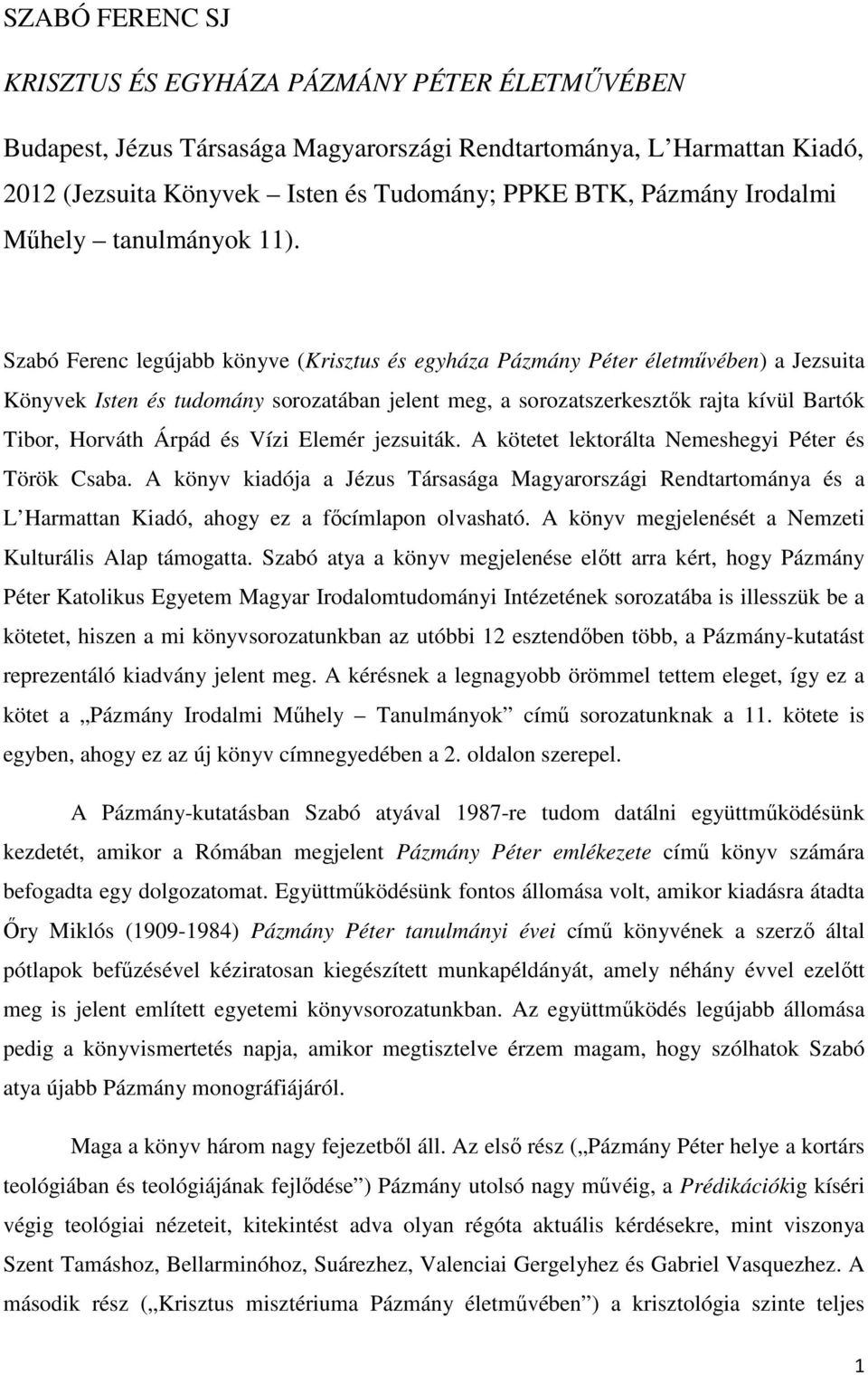 Szabó Ferenc legújabb könyve (Krisztus és egyháza Pázmány Péter életmővében) a Jezsuita Könyvek Isten és tudomány sorozatában jelent meg, a sorozatszerkesztık rajta kívül Bartók Tibor, Horváth Árpád