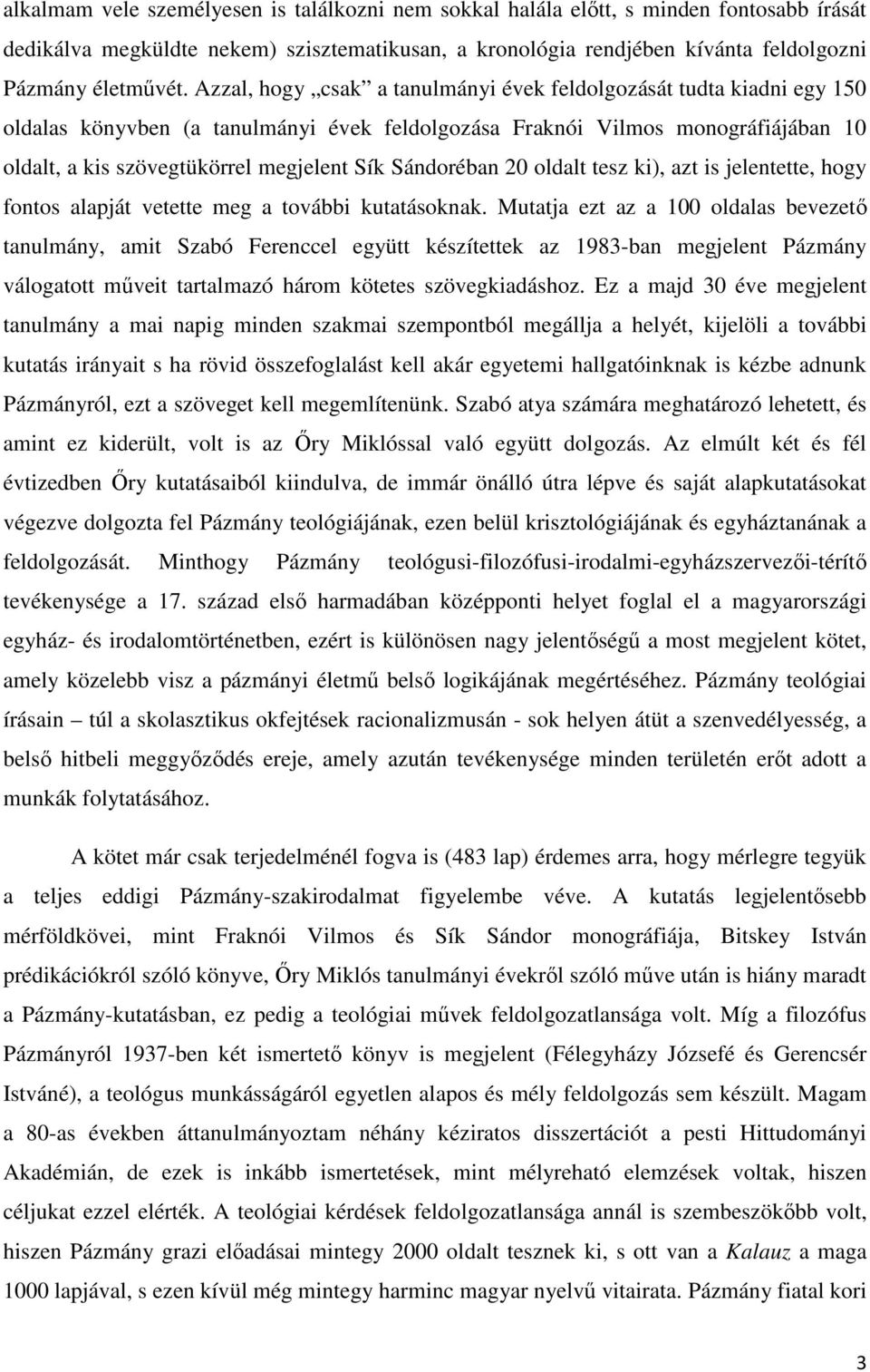 Sándoréban 20 oldalt tesz ki), azt is jelentette, hogy fontos alapját vetette meg a további kutatásoknak.