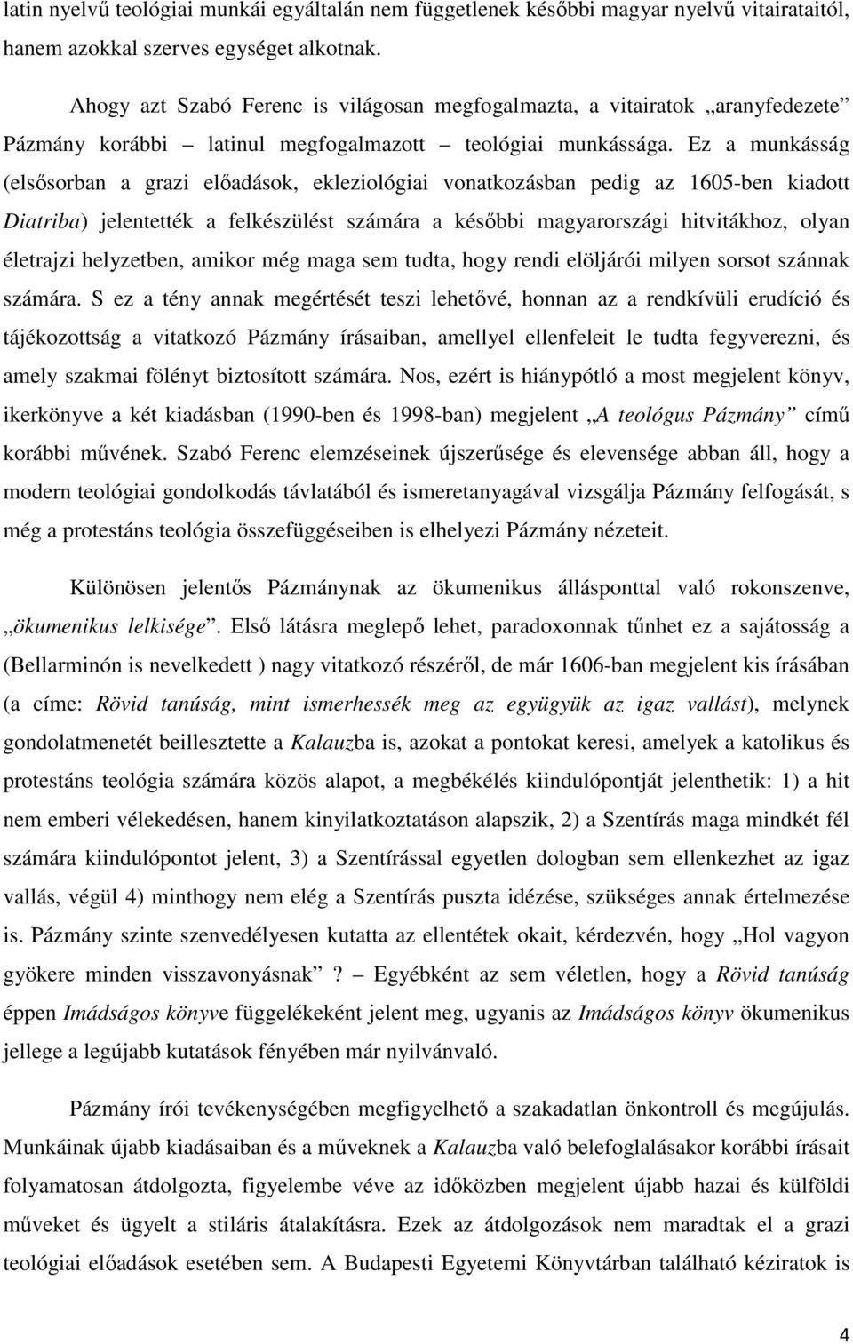 Ez a munkásság (elsısorban a grazi elıadások, ekleziológiai vonatkozásban pedig az 1605-ben kiadott Diatriba) jelentették a felkészülést számára a késıbbi magyarországi hitvitákhoz, olyan életrajzi